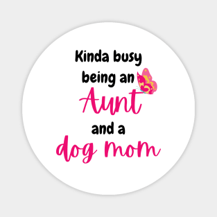 Kinda busy being an aunt and dog mom - Funny aunt Magnet